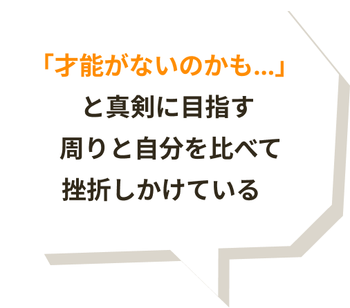 「才能がないのかも…」と真剣に目指す周りと自分を比べて挫折しかけている