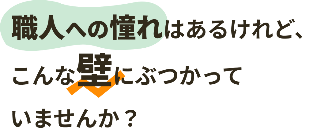 職人への憧れはあるけれど、こんな壁にぶつかっていませんか？